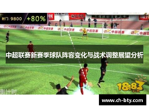 中超联赛新赛季球队阵容变化与战术调整展望分析
