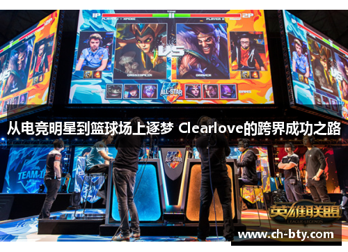 从电竞明星到篮球场上逐梦 Clearlove的跨界成功之路