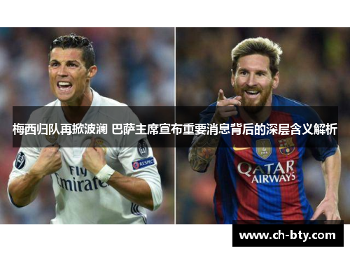 梅西归队再掀波澜 巴萨主席宣布重要消息背后的深层含义解析