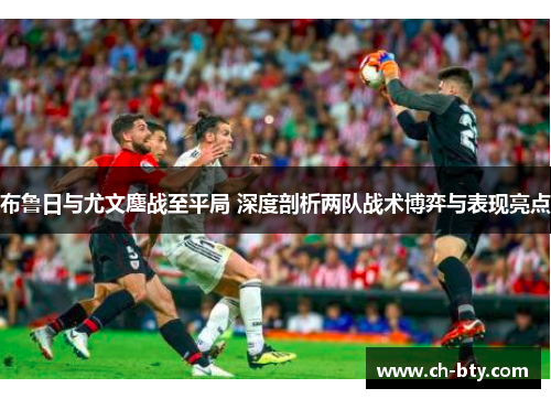 布鲁日与尤文鏖战至平局 深度剖析两队战术博弈与表现亮点