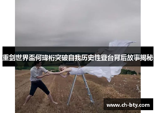 重剑世界盃何瑋桁突破自我历史性登台背后故事揭秘