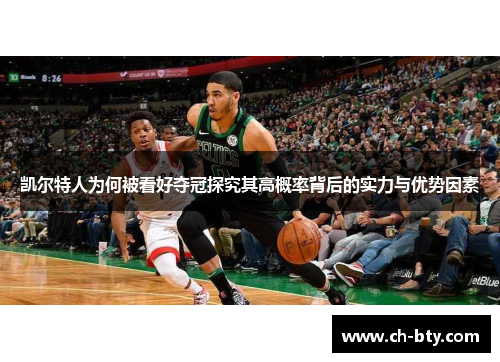 凯尔特人为何被看好夺冠探究其高概率背后的实力与优势因素
