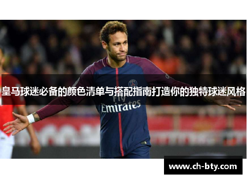 皇马球迷必备的颜色清单与搭配指南打造你的独特球迷风格