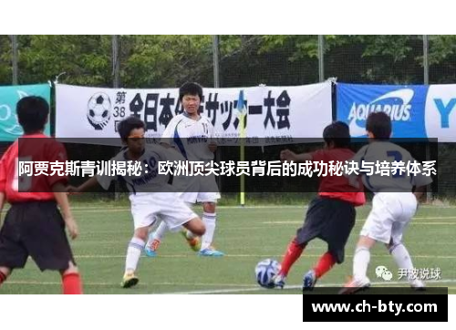 阿贾克斯青训揭秘：欧洲顶尖球员背后的成功秘诀与培养体系