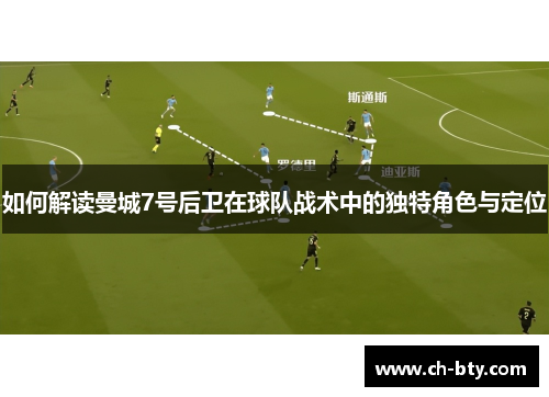 如何解读曼城7号后卫在球队战术中的独特角色与定位