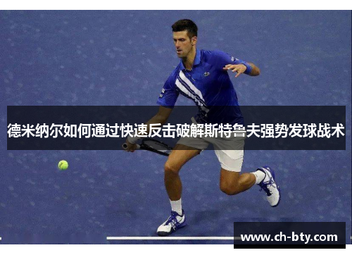 德米纳尔如何通过快速反击破解斯特鲁夫强势发球战术
